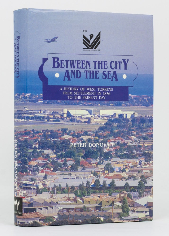 Item #100080 Between the City and the Sea. A History of West Torrens from Settlement in 1836 to the Present Day. Peter DONOVAN.