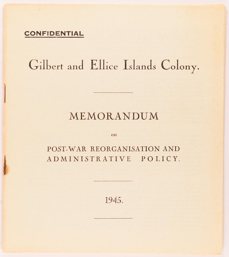 Item #100171 Confidential. Gilbert and Ellice Islands Colony. Memorandum on Post-War Reorganisation and Administrative Policy. 1945 [cover title]. Ellice Islands, Henry Evans MAUDE.