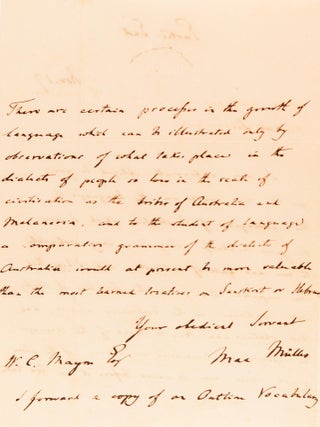 An autograph letter signed by Max Müller to W.C. Mayne, encouraging the documentation of Australian Aboriginal languages. While Müller is best known for his work on India, his keen interest in comparative philology led him to become a champion for the preservation of aboriginal languages around the world. Within a year of writing this letter, Muller became Oxford's first Professor of Comparative Philology, a chair he held until his death. This letter was published in full in the Sydney newspaper 'The Empire' (8 February 1868): 'Through the courtesy of the Honorable T.A. Murray, the subjoined letter, from Max Muller to Captain Mayne, has been handed to us for publication'. Captain William Colburn Mayne (1808-1902), soldier and public servant, arrived in Sydney in 1839; he 'took a lively and humane interest in the well-being of local Aboriginals' (Australian Dictionary of Biography). It was also cited some fifteen years later by E.M. Curr in a defense of his compilation of Aboriginal vocabularies ('The Argus', Melbourne, 9 January 1883; see Samuel Furphy: 'Edward M. Curr and the Tide of History')
