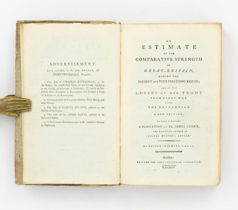 Item #100803 An Estimate of the Comparative Strength of Great Britain during the Present and Four Preceding Reigns, and of the Losses of her Trade from every War since the Revolution. A New Edition to which is prefixed a Dedication to Dr James Currie, the Reputed Author of 'Jasper Wilson's Letter'. George CHALMERS.