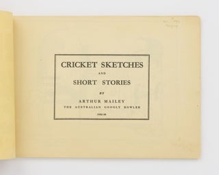 Cricket Sketches and Short Stories by Arthur Mailey, the Australian Googly Bowler, 1932-33