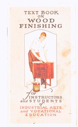 Text Book on Wood Finishing for Instructors and Students of Industrial Arts and Vocational Education [cover title]