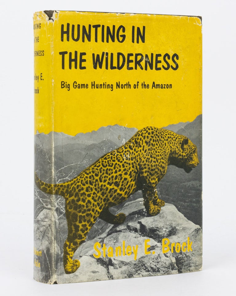 Item #101536 Hunting in the Wilderness. Big Game Hunting North of the Amazon. Stanley E. BROCK.