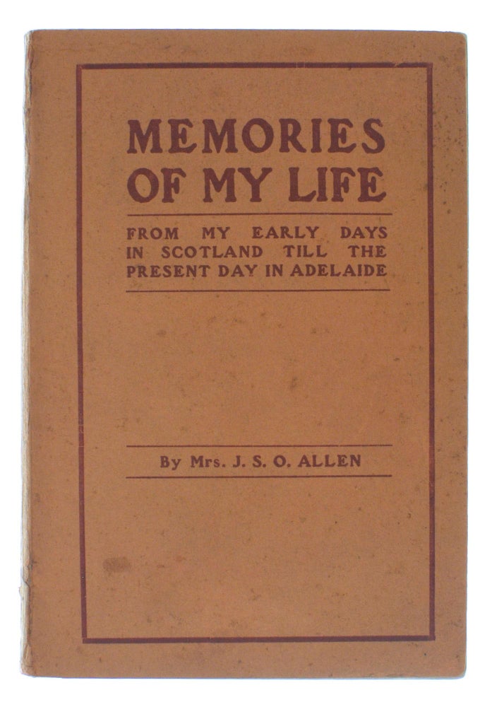 Item #102558 Memories of My Life. From My Early Days in Scotland till the Present Day in Adelaide. Mrs J. S. O. ALLEN.