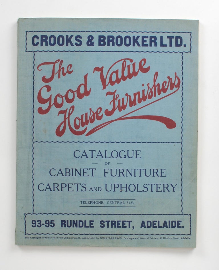 Item #102706 Crooks & Brooker Ltd. The Good Value House Furnishers. Catalogue of Cabinet Furniture, Carpets and Upholstery ... 93-95 Rundle Street, Adelaide [cover title]. Trade Catalogue.