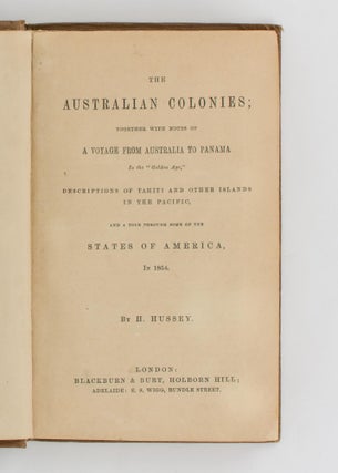 The Australian Colonies. Together with Notes of a Voyage from Australia to Panama in the 'Golden Age', Descriptions of Tahiti and other Islands in the Pacific, and a Tour through some of the States of America, in 1854