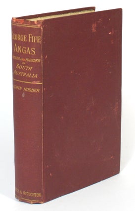 Item #104248 George Fife Angas. Father and Founder of South Australia. George Fife ANGAS, Edwin...