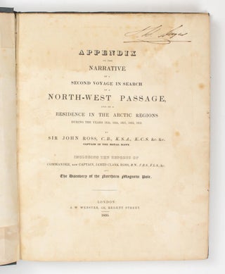 Appendix to the Narrative of a Second Voyage in Search of a North-West Passage, and of a Residence in the Arctic Regions during the Years 1829, 1830, 1831, 1832, 1833... Including the Reports of Commander, now Captain, James Clark Ross ... and the Discovery of the Northern Magnetic Pole