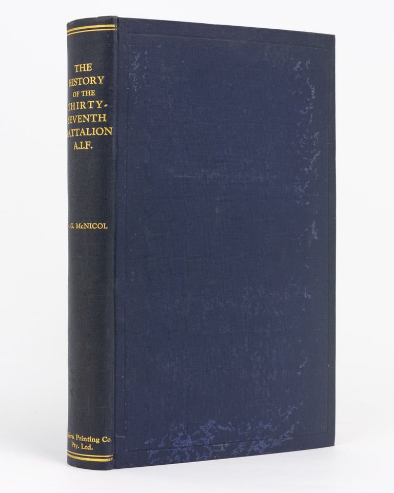 Item #104720 The Thirty-Seventh. History of the Thirty-Seventh Battalion AIF. 37th Battalion, Norman Gordon McNICOL.