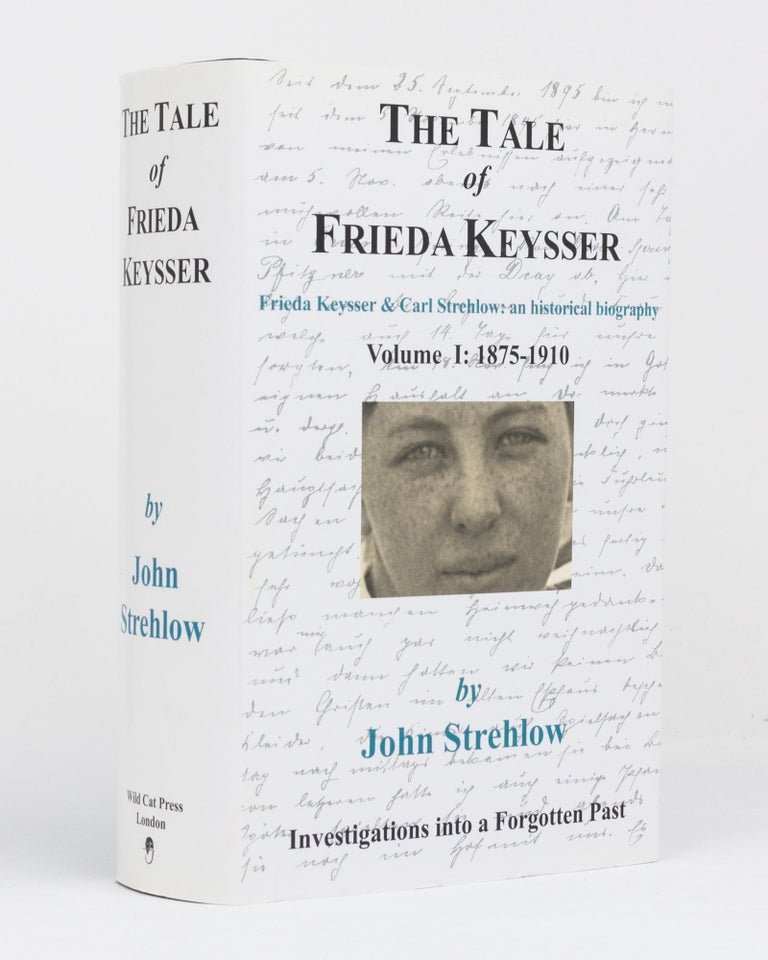 Item #104797 The Tale of Frieda Keysser. Frieda Keysser and Carl Strehlow: an Historical Biography. Volume 1: 1875-1910. John STREHLOW.