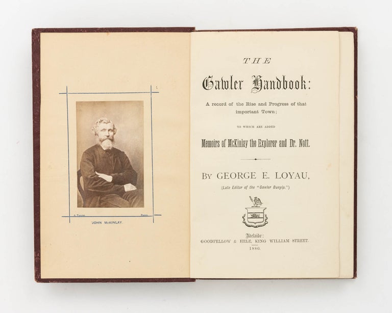 Item #104852 The Gawler Handbook. A Record of the Rise and Progress of that important Town; to which are added Memoirs of McKinlay the Explorer and Dr Nott. George Ettienne LOYAU.