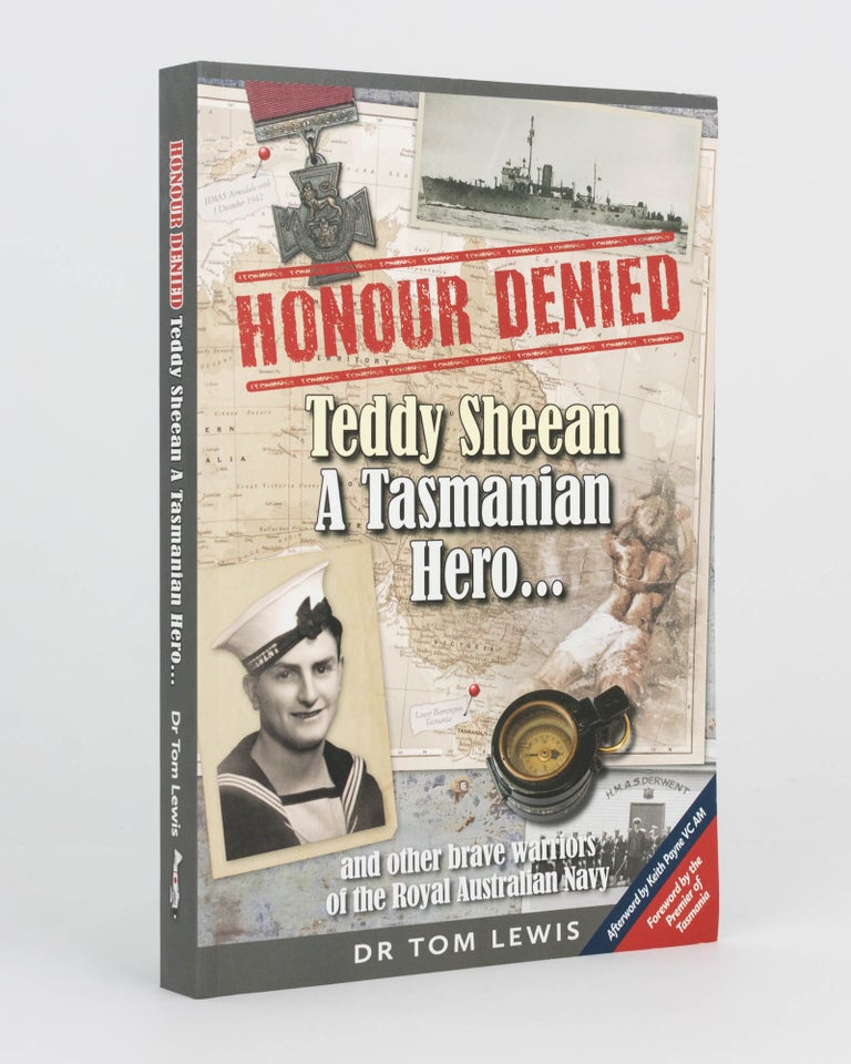 Item #104894 Honour Denied. Teddy Sheean. A Tasmanian Hero... [With Reference to Some] Other Brave Warriors of the Royal Australian Navy. Dr Tom LEWIS.
