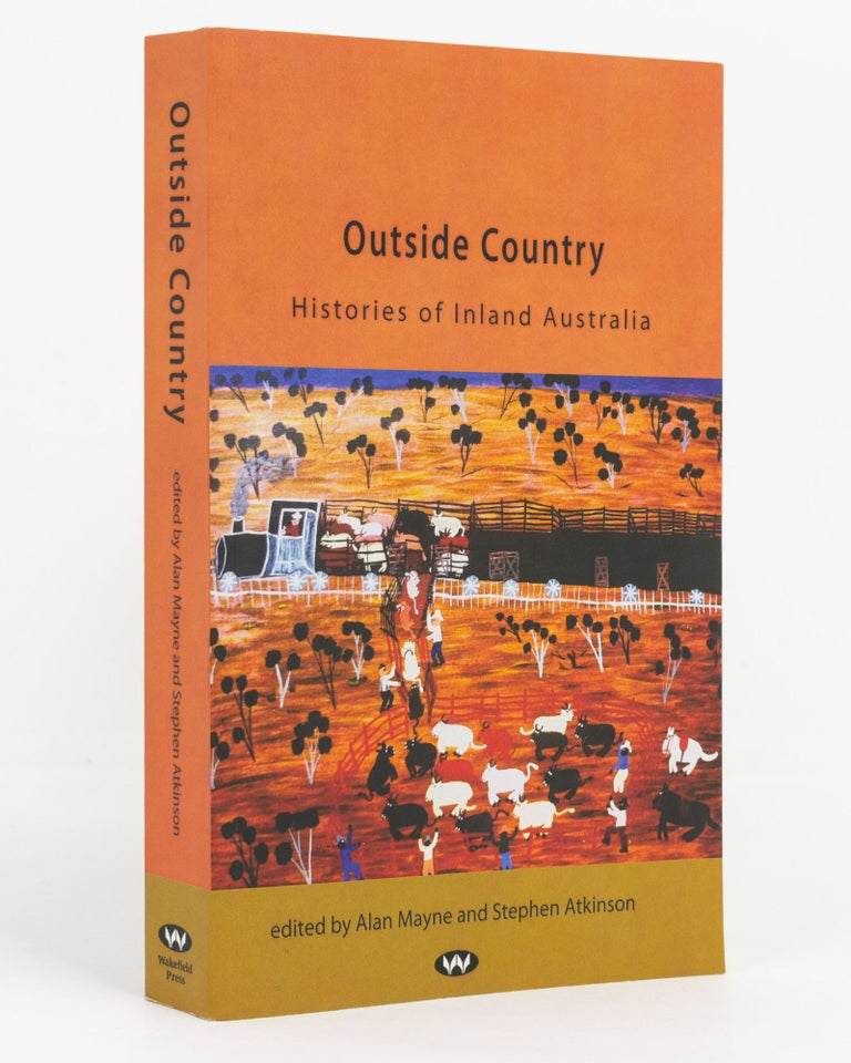 Item #104943 Outside Country. Histories of Inland Australia. Alan MAYNE, Stephen ATKINSON.
