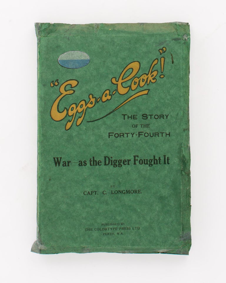 Item #105052 'Eggs-A-Cook!' The Story of the Forty-Fourth. War - as the Digger Saw It ['as the Digger Fought It' (cover subtitle)]. 44th Battalion, Captain Cyril LONGMORE.