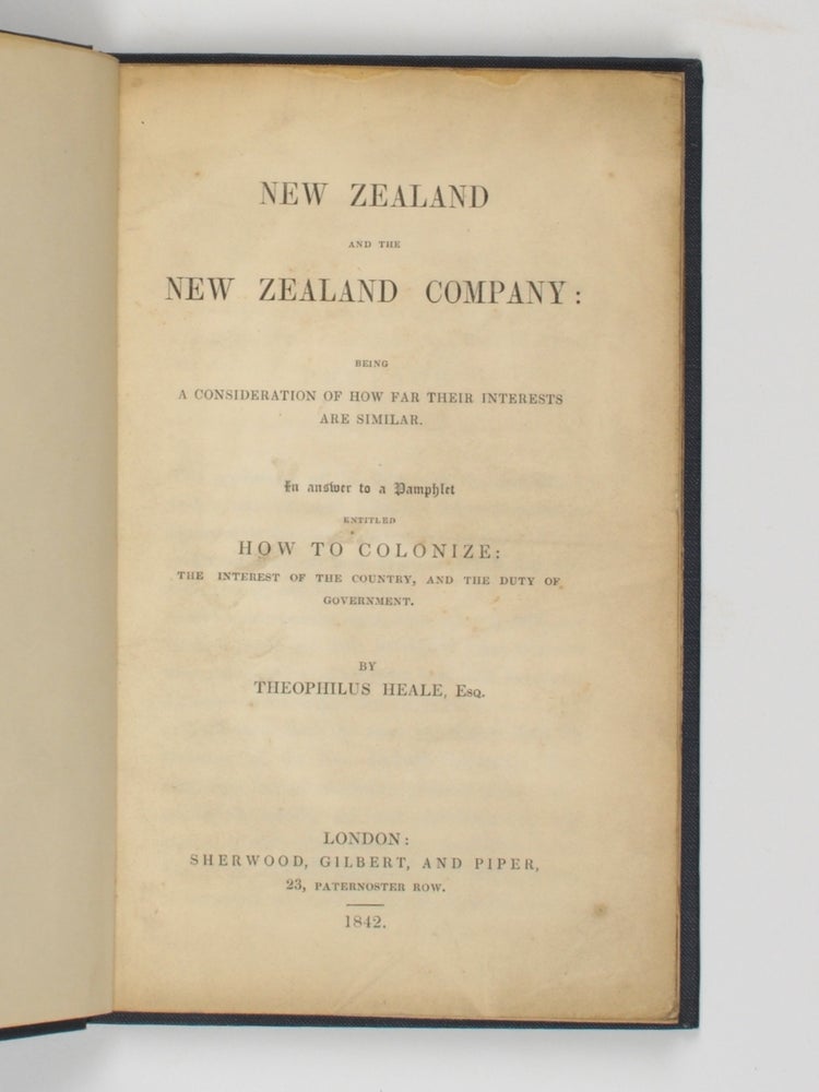 Item #105200 New Zealand and the New Zealand Company: being a Consideration of how far their Interests are similar. In Answer to a Pamphlet entitled 'How to Colonize: the Interests of the Country, and the Duty of Government'. Theophilus HEALE.