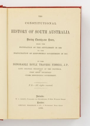 The Constitutional History of South Australia during Twenty-one Years from the Foundation of the Settlement in 1836 to the Inauguration of Responsible Government in 1857