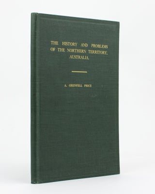 Item #105270 The History and Problems of the Northern Territory, Australia. A. Grenfell PRICE