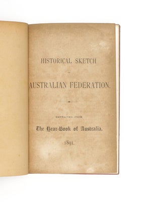 Historical Sketch of Australian Federation. Extracted from The Year-Book of Australia, 1891