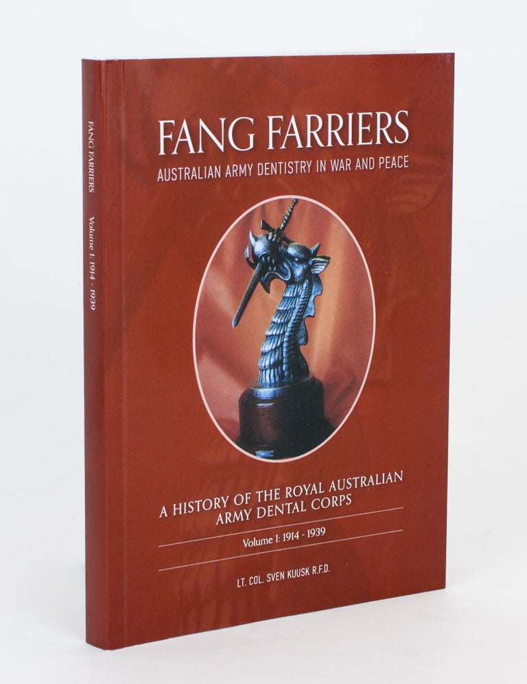 Item #105364 Fang Farriers. Australian Army Dentistry in War and Peace. A History of the Royal Australian Army Dental Corps. Volume 1: 1914-1939. Lieutenant Colonel Sven KUUSK.