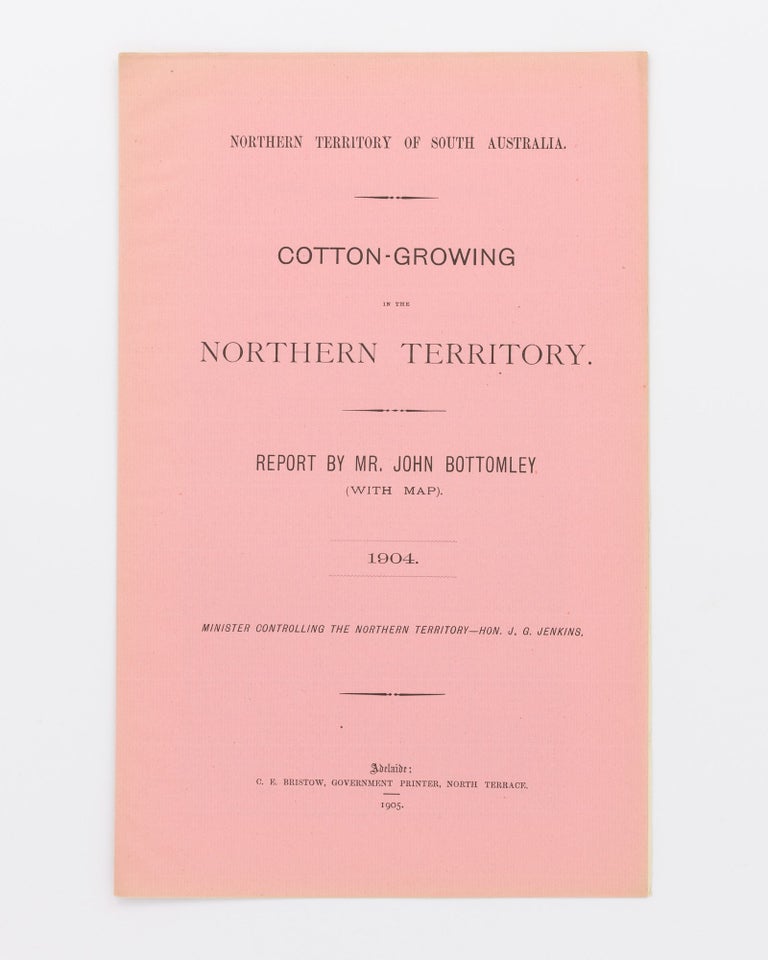 Item #105414 Cotton-Growing in the Northern Territory. Report ... 1904. Northern Territory, John BOTTOMLEY.