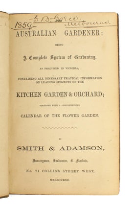 The Australian Gardener. Being a Complete System of Gardening as practised in Victoria, containing All Necessary Pratical [sic] Information on Leading Subjects of the Kitchen Garden & Orchard, together with a Comprehensive Calendar of the Flower Garden