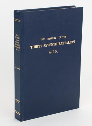 Item #105610 The Thirty-Seventh. History of the Thirty-Seventh Battalion AIF. 37th Battalion,...