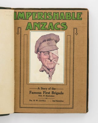 Imperishable ANZACS. A Story of Australia's Famous First Brigade. From the Diary of Pte. H.W. Cavill, No. 27, 2nd Battalion, First Inf. Brigade