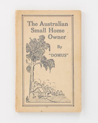 Item #105862 The Australian Small Home Owner by 'Domus' [cover title]. 'DOMUS', Charles Edward...