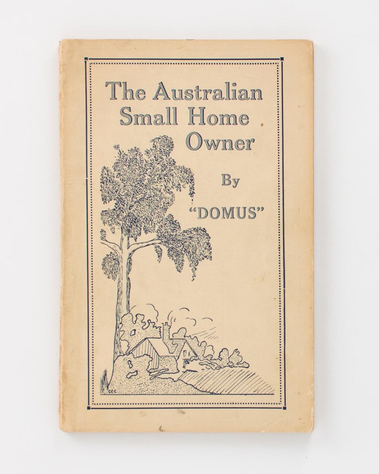 Item #105862 The Australian Small Home Owner by 'Domus' [cover title]. 'DOMUS', Charles Edward CARTER.