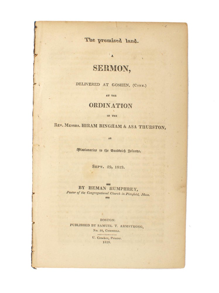 Item #105955 The Promised Land. A Sermon delivered at Goshen, (Conn.) at the Ordination of the Rev. Messers. Hiram Bingham and Asa Thurston, as Missionaries to the Sandwich Islands, Sept. 29, 1819. Heman HUMPHREY.