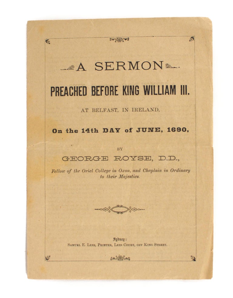 Item #106242 A Sermon preached before King William III. At Belfast, in Ireland, on the 14th Day of June, 1690, by George Royse, D.D., Fellow of the Oriel College in Oxon, and Chaplain in Ordinary to their Majesties [cover title]. George ROYSE.
