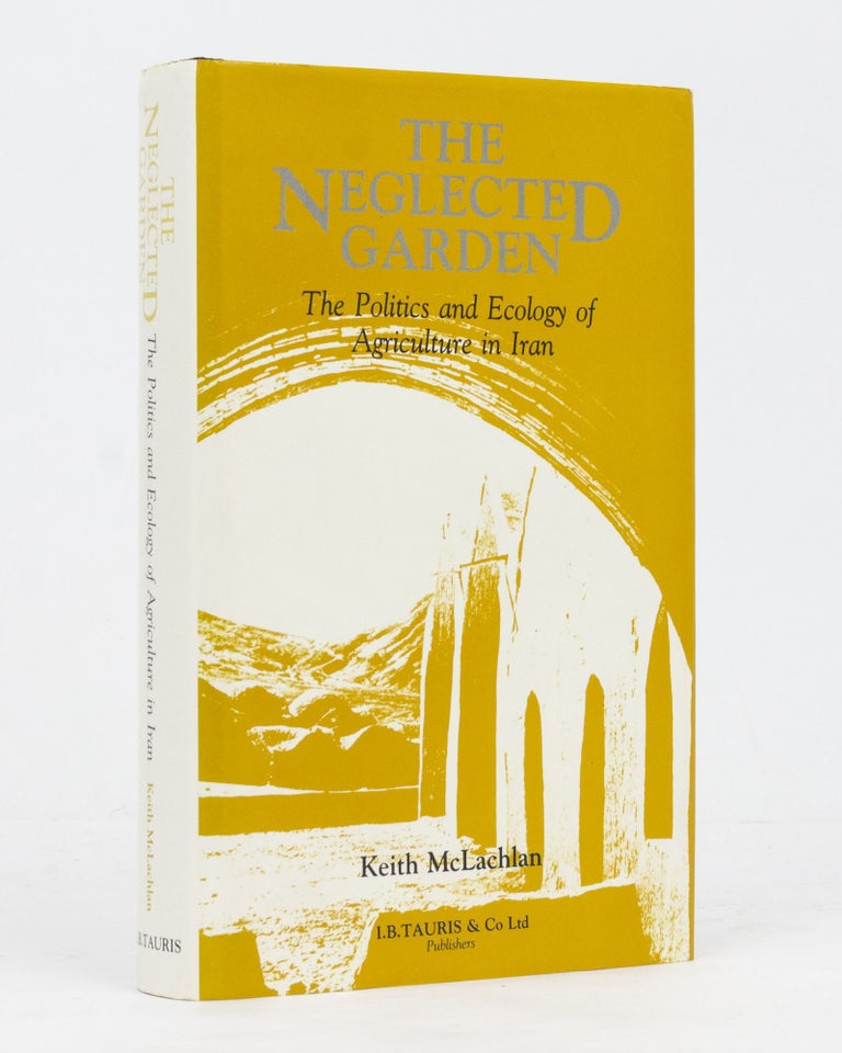 Item #106285 The Neglected Garden. The Politics and Ecology of Agriculture in Iran. Keith McLACHLAN.