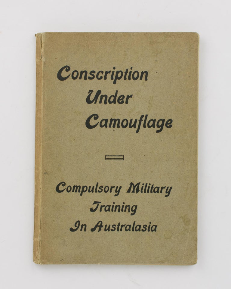 Item #106490 Conscription under Camouflage. An Account of Compulsory Military Training in Australasia down to the Outbreak of the Great War. John Percy FLETCHER, John Francis HILLS.
