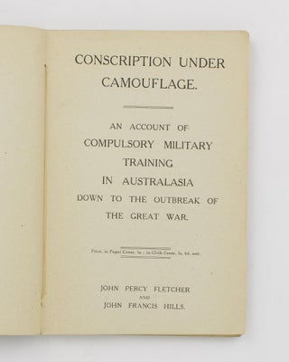 Conscription under Camouflage. An Account of Compulsory Military Training in Australasia down to the Outbreak of the Great War