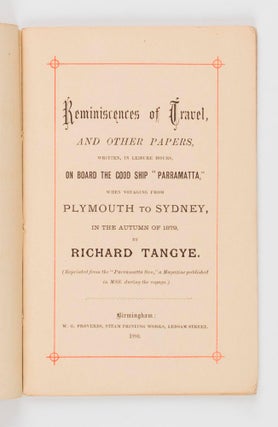 Reminiscences of Travel, and other Papers, written, in Leisure Hours, on board the Good Ship 'Parramatta', when voyaging from Plymouth to Sydney, in the Autumn of 1879 ... (Reprinted from the 'Parramatta Sun', a Magazine published in MSS. during the Voyage)