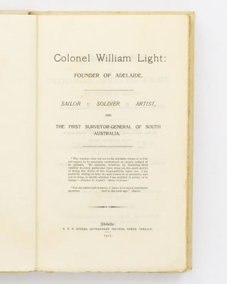 A Biographical Sketch of Colonel William Light, the Founder of Adelaide and the First Surveyor-General of the Province of South Australia