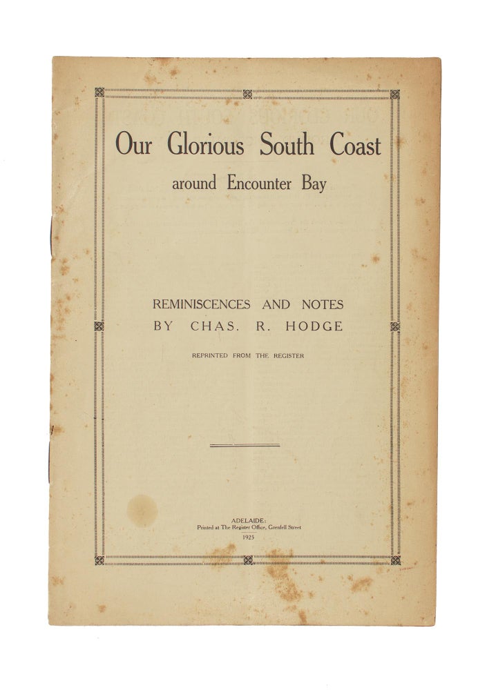 Item #106838 Our Glorious South Coast around Encounter Bay. Reminiscences and Notes. Charles Reynolds HODGE.
