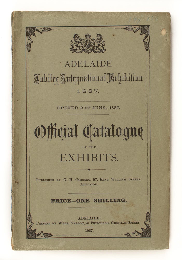 Item #106845 Adelaide Jubilee International Exhibition 1887. Opened 21st June, 1887. Official Catalogue of the Exhibits. 1887 Adelaide Jubilee International Exhibition.