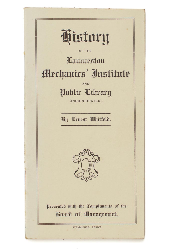 Item #10711 History of the Launceston Mechanics' Institute and Public Library (Incorporated). Ernest WHITFELD.