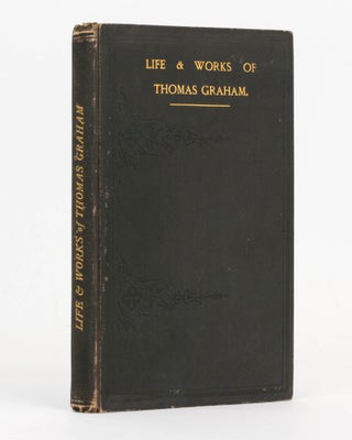 Item #107900 The Life and Works of Thomas Graham DCL, FRS. Illustrated by 64 Unpublished Letters....