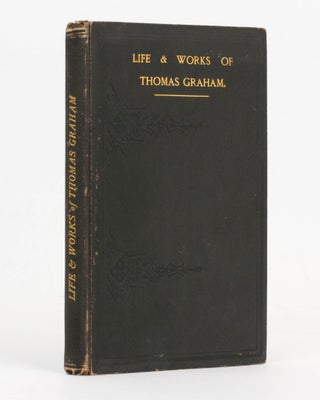 Item #107900 The Life and Works of Thomas Graham D.C.L., F.R.S. Illustrated by 64 Unpublished...