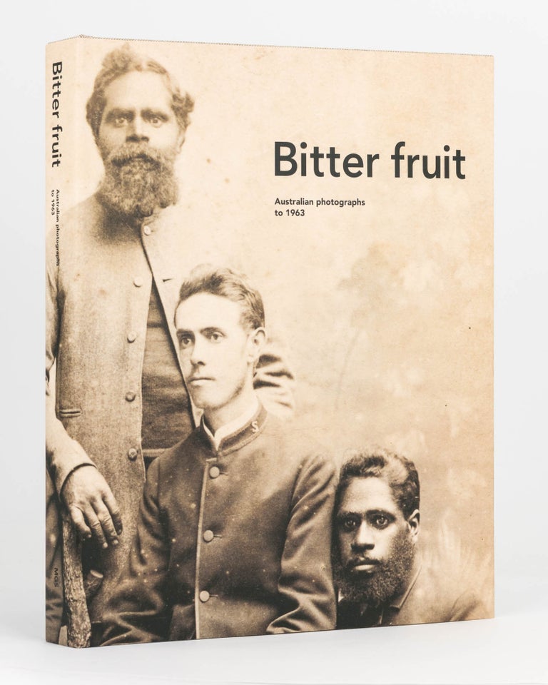 Item #108192 Bitter Fruit. Australian Photographs to 1963. Michael GRAHAM-STEWART, Francis McWHANNELL, with Jonathan DICKSON.