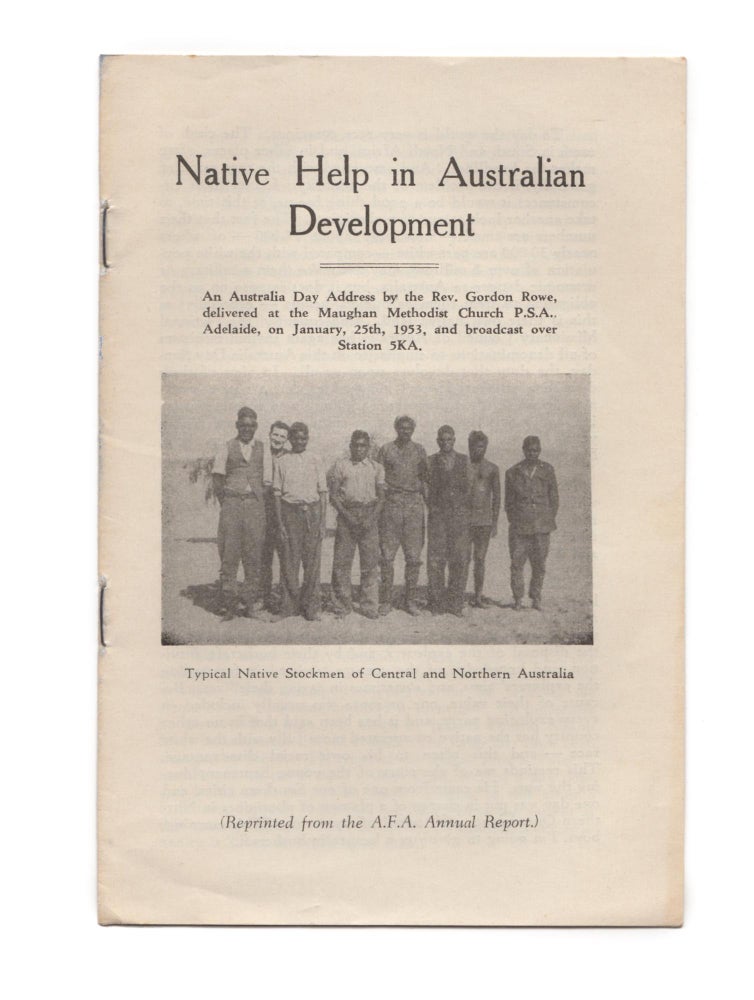 Item #108248 Native Help in Australian Development. An Australia Day Address ... delivered at the Maughan Methodist Church ... on January, 25th, 1953, and broadcast over Station 5KA. (Reprinted from the A.F.A. Annual Report) [cover title]. Reverend Gordon ROWE.
