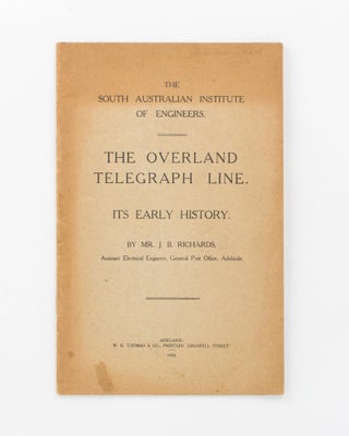 Item #108331 The Overland Telegraph Line. Its Early History. J. B. RICHARDS