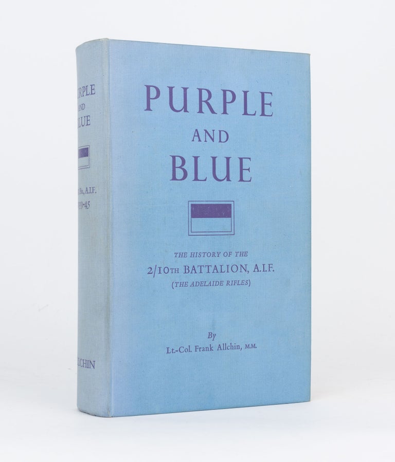 Item #108397 Purple and Blue. The History of the 2/10th Battalion AIF (the Adelaide Rifles), 1939-1945. 2/10th Battalion, Lieutenant-Colonel Frank ALLCHIN.