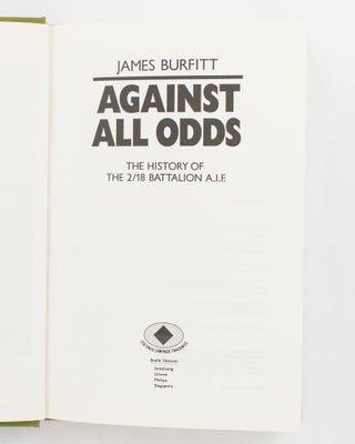 Against All Odds. A History of the 2/18th Infantry Battalion AIF