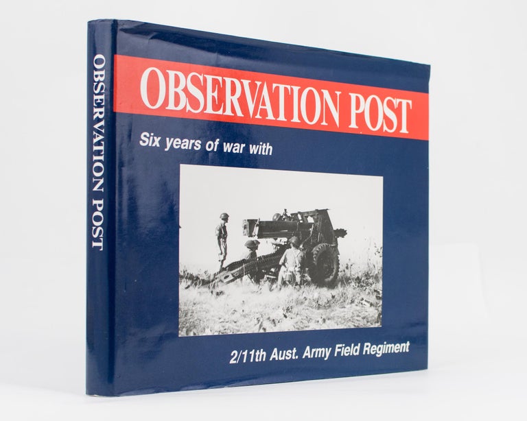 Item #108544 Observation Post. Six Years of War with the 2/11th Australian Army Field Regiment. 2/11th Australian Army Field Regiment, Bill LEWIS.