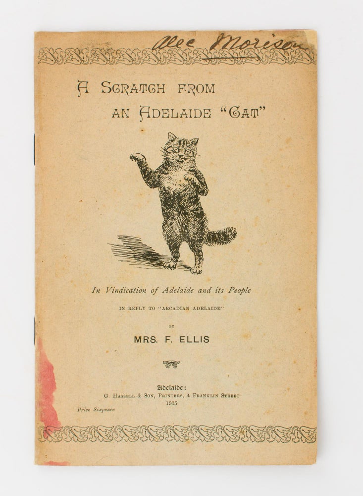 Item #108944 A Scratch from an Adelaide Cat. In Vindication of Adelaide and its People, in Reply to 'Arcadian Adelaide'. 'Arcadian Adelaide', Mrs F. ELLIS.