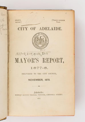 City of Adelaide. Mayor's Report, 1877-8. Delivered to the City Council, November, 1878. [Bound together with the Mayor's Reports for the years 1878-79, 1879-80, 1880-81, and 1881-82]