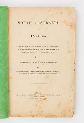 South Australia in 1844-45. A Description of the Actual State of the Colony, of its Sources of Wealth, and of the Moral and Physical Condition of its Inhabitants. Also, a Comparison with other British Dependencies; and Full Information for developing its Latent Capabilities, particularly in Reference to Fruits and Plants grown in Warm Countries